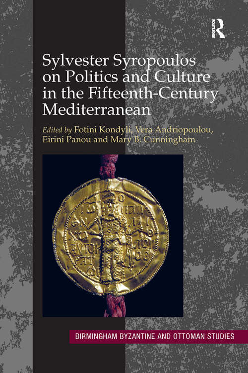 Sylvester Syropoulos on Politics and Culture in the Fifteenth-Century Mediterranean: Themes and Problems in the Memoirs, Section IV (Birmingham Byzantine and Ottoman Studies #16)