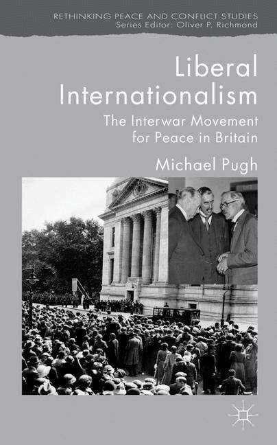 Book cover of Liberal Internationalism: The Interwar Movement for Peace in Britain (Rethinking Peace and Conflict Studies)