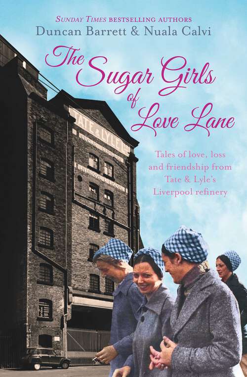 Book cover of The Sugar Girls of Love Lane: Tales of Love, Loss and Friendship from Tate & Lyle's Liverpool Refinery