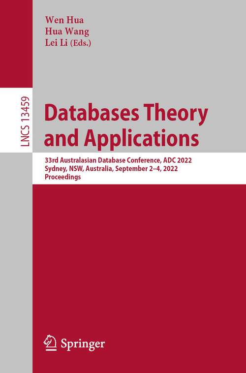 Databases Theory and Applications: 33rd Australasian Database Conference, ADC 2022, Sydney, NSW, Australia, September 2–4, 2022, Proceedings (Lecture Notes in Computer Science #13459)