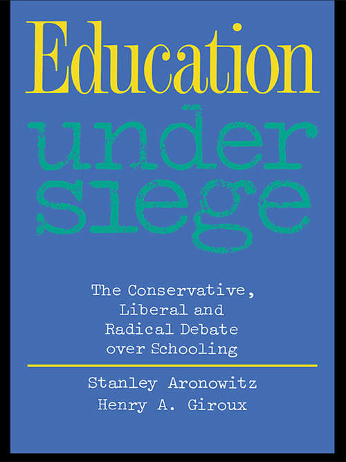 Education Under Siege: The Conservative, Liberal and Radical Debate over Schooling (Critical Studies In Education)