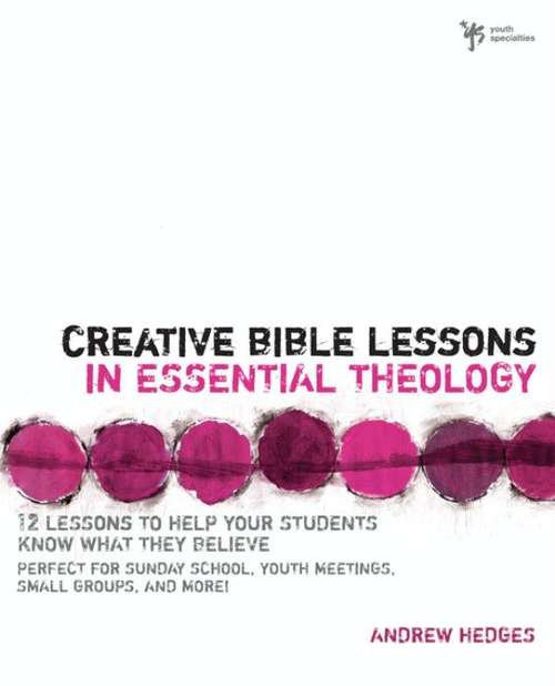 Book cover of Creative Bible Lessons in Essential Theology: 12 Lessons to Help Your Students Know What They Believe