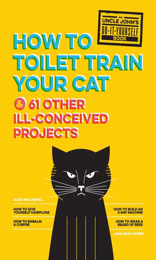 Book cover of How to Toilet Train Your Cat & 61 Other Ill-Conceived Projects: And 61 Other Ill-Conceived Projects