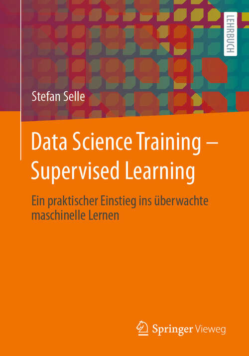 Book cover of Data Science Training - Supervised Learning: Ein praktischer Einstieg ins überwachte maschinelle Lernen