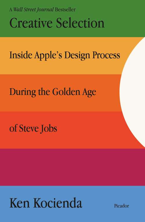 Book cover of Creative Selection: Inside Apple's Design Process During the Golden Age of Steve Jobs