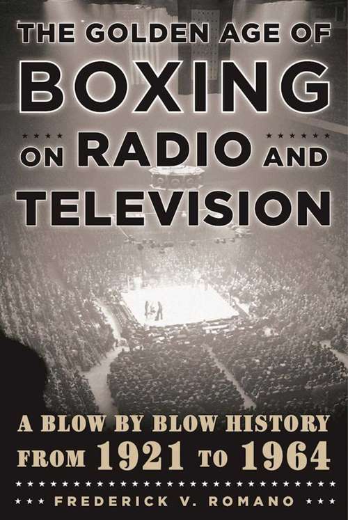 Book cover of The Golden Age of Boxing on Radio and Television: A Blow-by-Blow History from 1921 to 1964