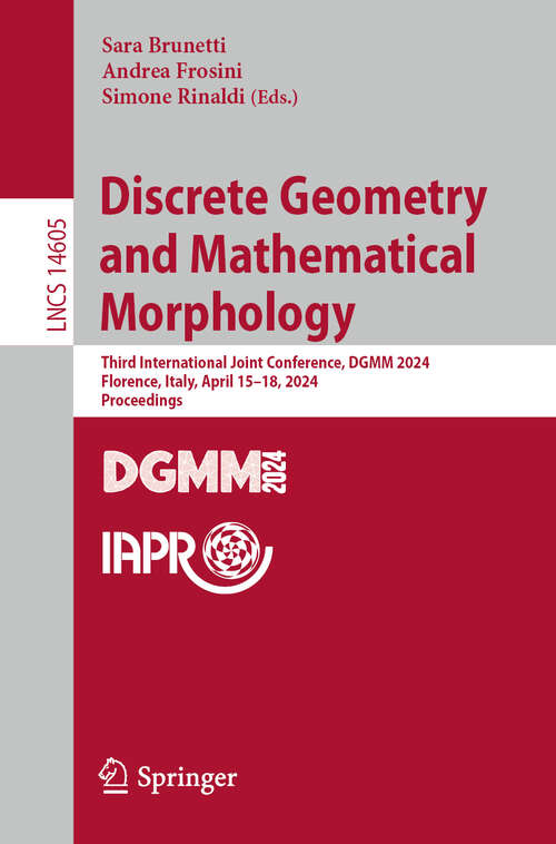 Book cover of Discrete Geometry and Mathematical Morphology: Third International Joint Conference, DGMM 2024, Florence, Italy, April 15–18, 2024, Proceedings (2024) (Lecture Notes in Computer Science #14605)