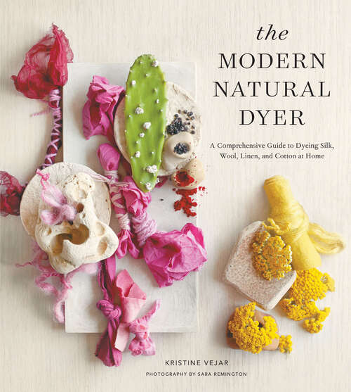 Book cover of The Modern Natural Dyer: A Comprehensive Guide to Dyeing Silk, Wool, Linen, and Cotton at Home