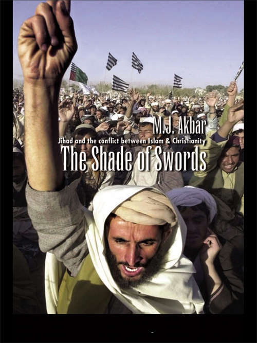 The Shade of Swords: Jihad and the Conflict between Islam and Christianity