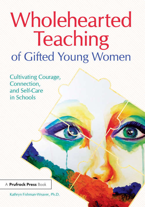 Book cover of Wholehearted Teaching of Gifted Young Women: Cultivating Courage, Connection, and Self-Care in Schools