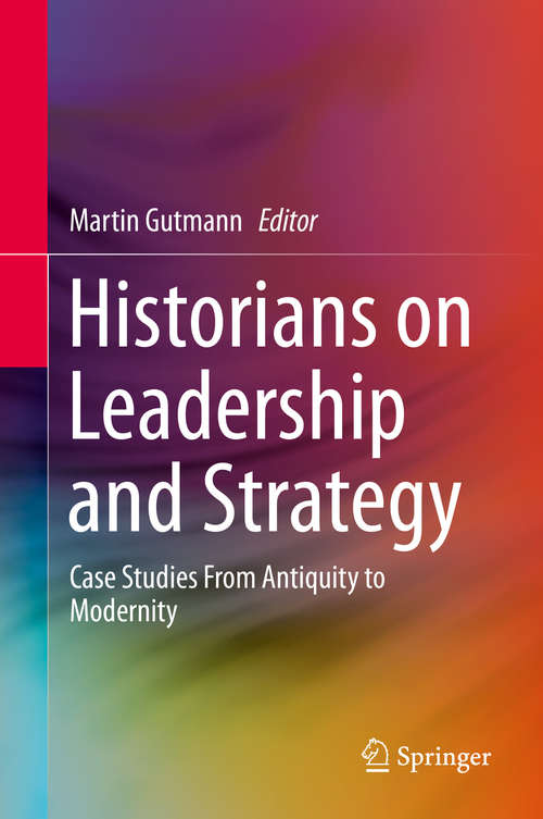 Book cover of Historians on Leadership and Strategy: Case Studies From Antiquity to Modernity (1st ed. 2020)