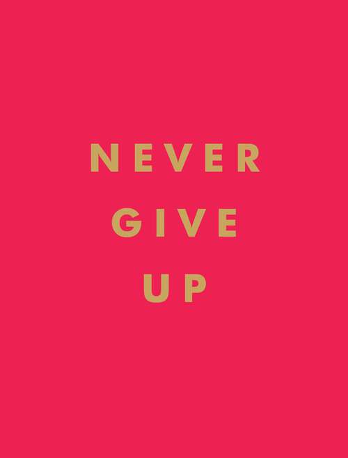 Book cover of Never Give Up: Inspirational Quotes for Instant Motivation