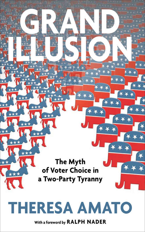 Grand Illusion: The Myth of Voter Choice in a Two-Party Tyranny