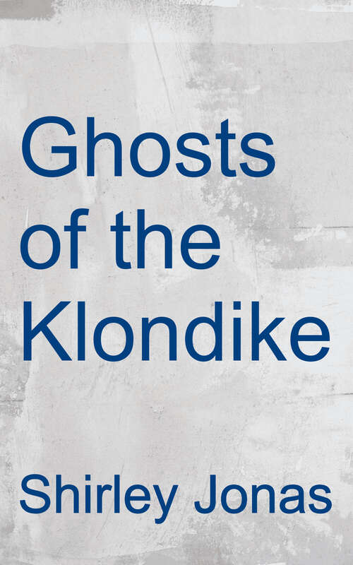 Book cover of Ghosts of the Klondike: They Haunt the Frozen North (Second Edition)