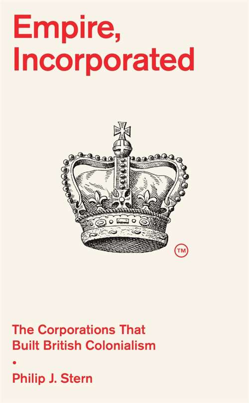 Book cover of Empire, Incorporated: The Corporations That Built British Colonialism