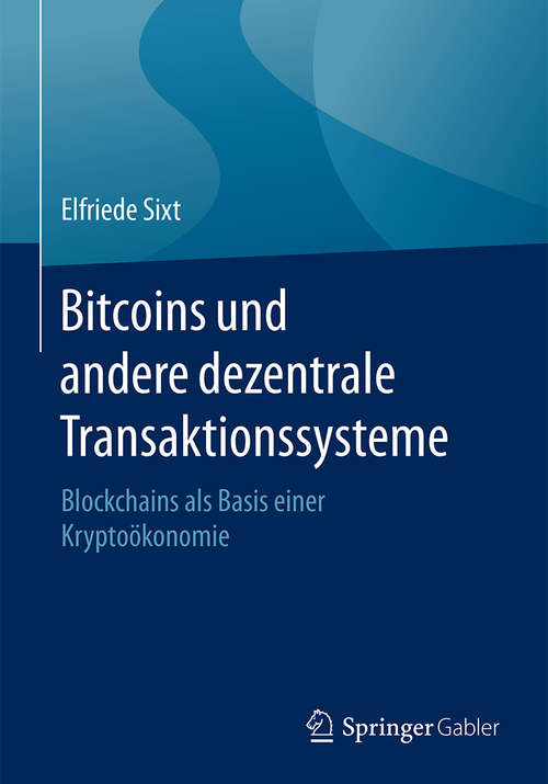 Book cover of Bitcoins und andere dezentrale Transaktionssysteme: Blockchains als Basis einer Kryptoökonomie (1. Aufl. 2017)