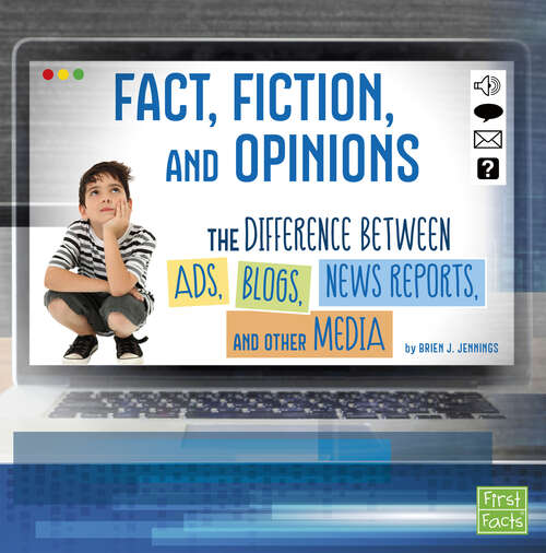 Book cover of Fact, Fiction, and Opinions: The Differences Between Ads, Blogs, News Reports, And Other Media (All About Media Ser.)