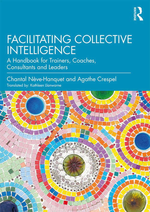 Facilitating Collective Intelligence: A Handbook for Trainers, Coaches, Consultants and Leaders