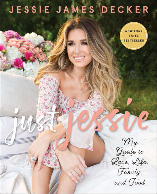 Book cover of Just Jessie: My Guide to Love, Life, Family, and Food