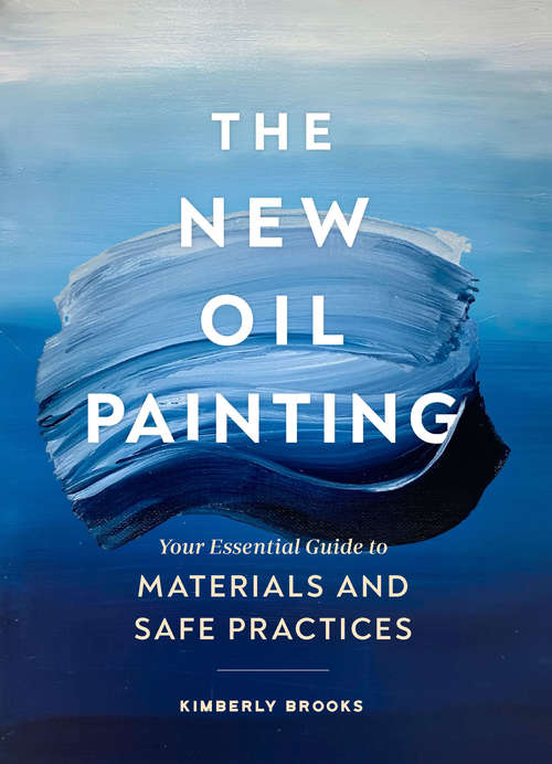 Book cover of The New Oil Painting: Your Essential Guide to Materials and Safe Practices
