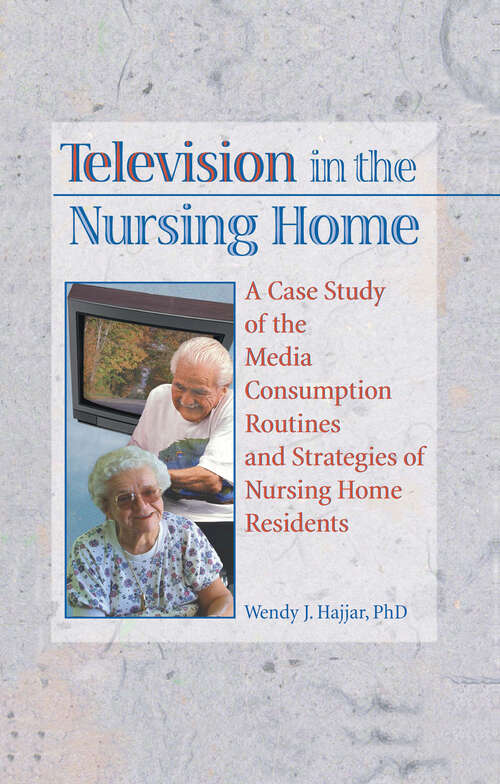 Book cover of Television in the Nursing Home: A Case Study of the Media Consumption Routines and Strategies of Nursing Home Residents