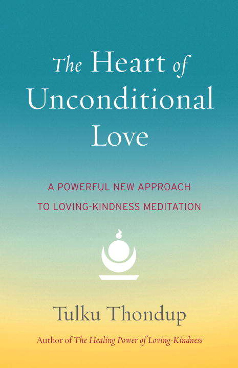 Book cover of The Heart of Unconditional Love: A Powerful New Approach to Loving-Kindness Meditation
