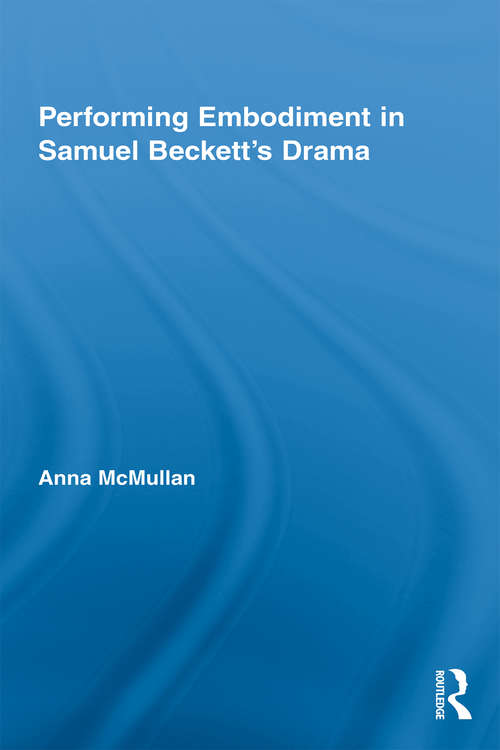 Book cover of Performing Embodiment in Samuel Beckett's Drama (Routledge Advances In Theatre And Performance Studies #12)