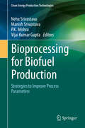 Bioprocessing for Biofuel Production: Strategies to Improve Process Parameters (Clean Energy Production Technologies)