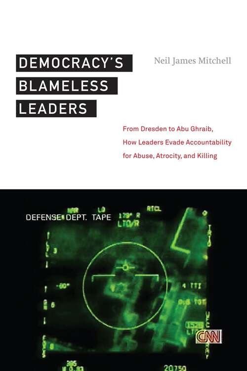 Book cover of Democracy’s Blameless Leaders: From Dresden to Abu Ghraib, How Leaders Evade Accountability for Abuse, Atrocity, and Killing