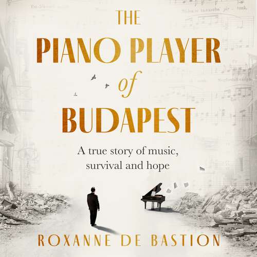 Book cover of The Piano Player of Budapest: A True Story of Holocaust Survival, Music and Hope