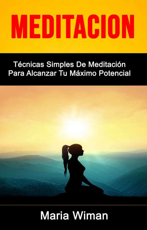 Book cover of Meditación: Técnicas Simples De Meditación Para Alcanzar Tu Máximo Potencial