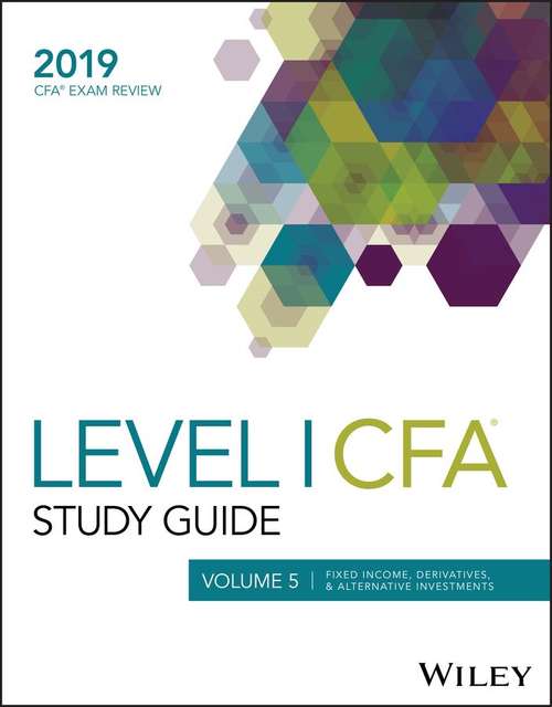 Wiley Study Guide for 2019 Level I CFA Exam: Volume 5: Fixed Income, Derivatives & Alternative Investments