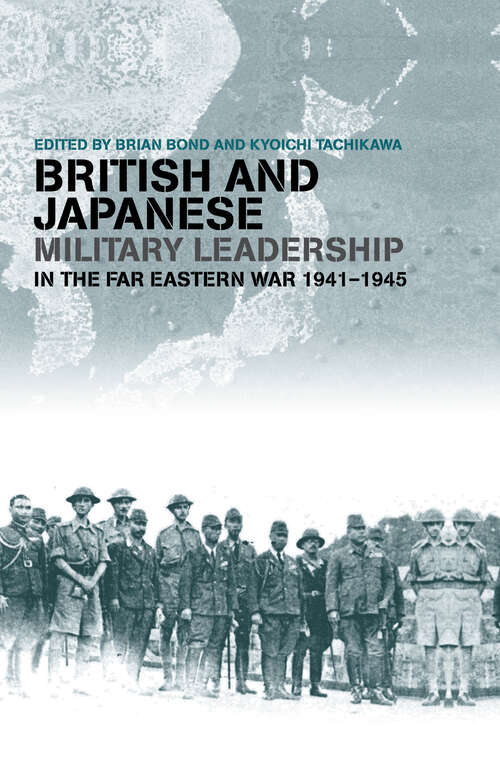 Book cover of British and Japanese Military Leadership in the Far Eastern War, 1941-45 (Military History And Policy Ser.)