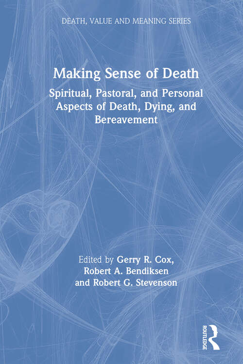 Making Sense of Death: Spiritual,Pastoral and Personal Aspects of Death,Dying and Bereavement (Death, Value and Meaning Series)
