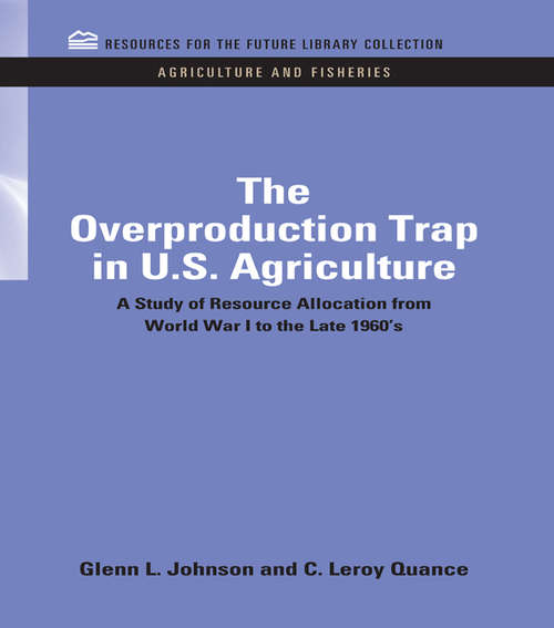 The Overproduction Trap in U.S. Agriculture: A Study of Resource Allocation from World War I to the Late 1960's (RFF Agriculture and Fisheries Set)