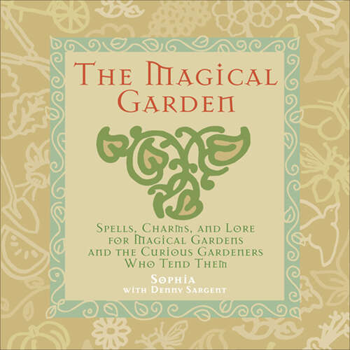 Book cover of The Magical Garden: Spells, Charms, and Lore for Magical Gardens and the Curious Gardeners Who Tend Them