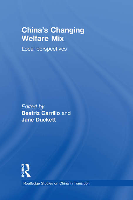 China's Changing Welfare Mix: Local Perspectives (Routledge Studies on China in Transition)
