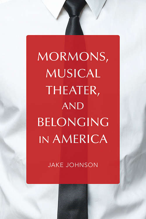 Mormons, Musical Theater, and Belonging in America (Music in American Life)