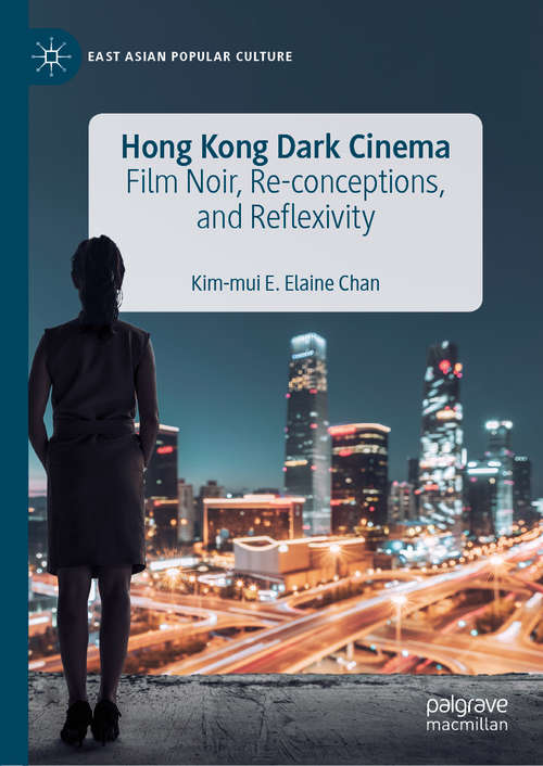 Hong Kong Dark Cinema: Film Noir, Re-conceptions, and Reflexivity (East Asian Popular Culture)