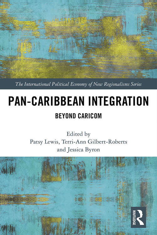 Pan-Caribbean Integration: Beyond CARICOM (The International Political Economy of New Regionalisms Series)