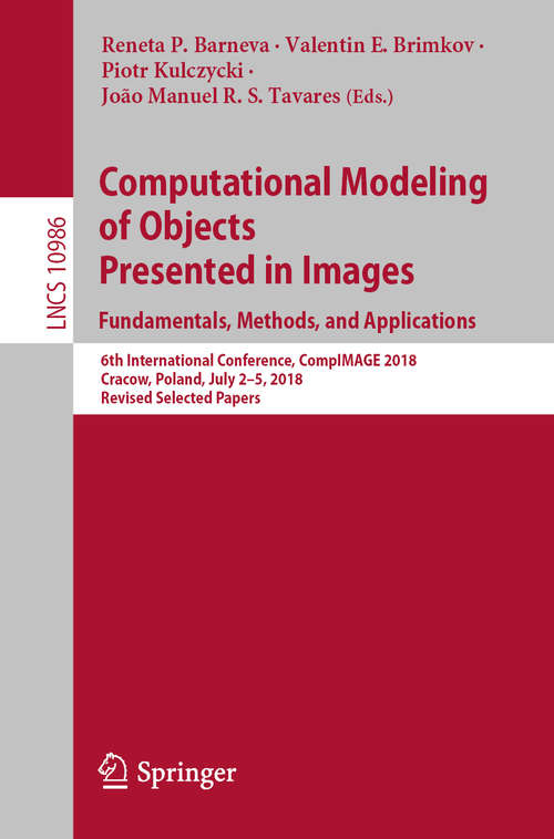 Book cover of Computational Modeling of Objects Presented in Images. Fundamentals, Methods, and Applications: 6th International Conference, CompIMAGE 2018, Cracow, Poland, July 2–5, 2018, Revised Selected Papers (1st ed. 2019) (Lecture Notes in Computer Science #10986)