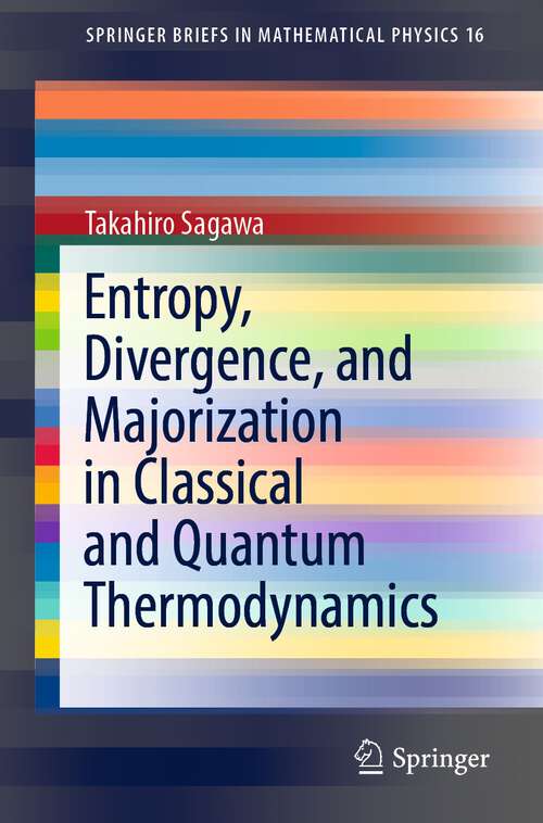 Book cover of Entropy, Divergence, and Majorization in Classical and Quantum Thermodynamics (1st ed. 2022) (SpringerBriefs in Mathematical Physics #16)