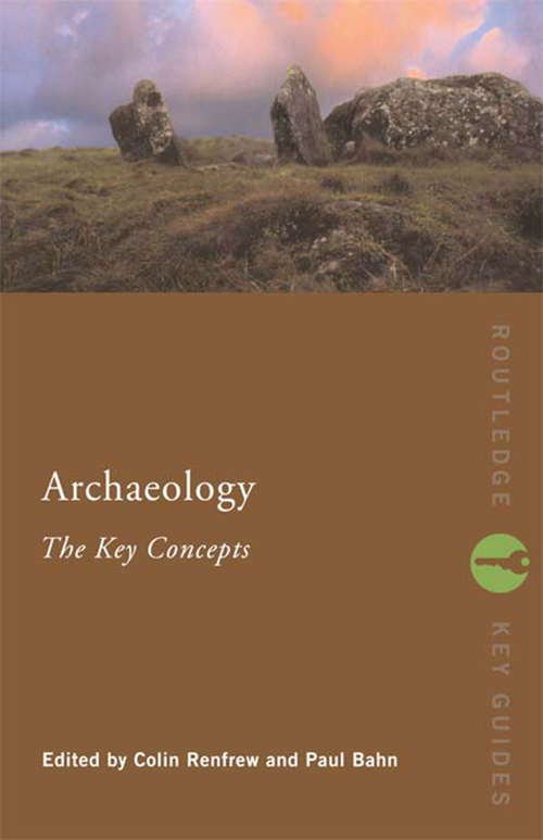 Archaeology: Theories, Methods, And Practice (Routledge Key Guides)