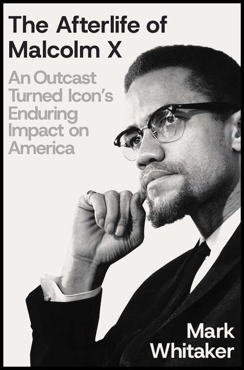 Book cover of The Afterlife of Malcolm X: An Outcast Turned Icon's Enduring Impact on America