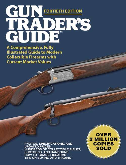 Book cover of Gun Trader's Guide, Fortieth Edition: A Comprehensive, Fully Illustrated Guide to Modern Collectible Firearms with Current Market Values (40th Edition) (Gun Trader's Guide Ser.)