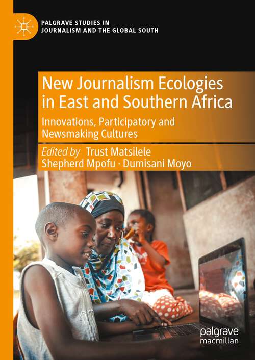 Book cover of New Journalism Ecologies in East and Southern Africa: Innovations, Participatory and Newsmaking Cultures (1st ed. 2023) (Palgrave Studies in Journalism and the Global South)