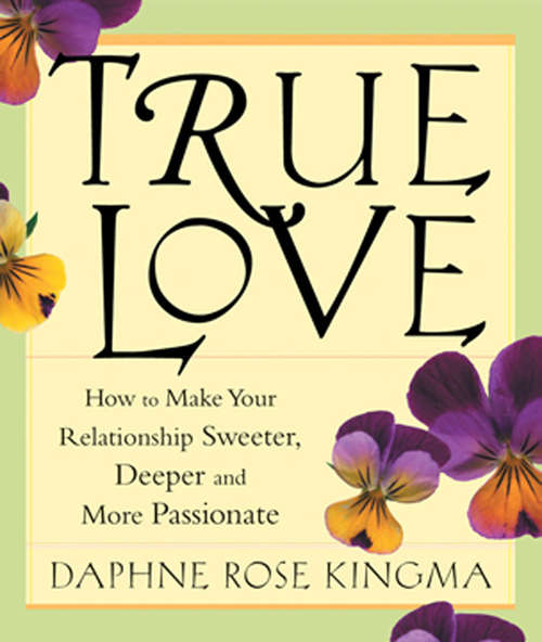 Book cover of True Love: How to Make Your Relationship Sweeter, Deeper and More Passionate (Four Essential Keys To Discovering The Love Of Your Life Ser.)