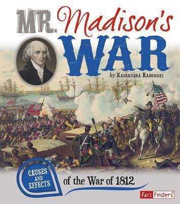 Book cover of Mr. Madison's War: Causes and Effects of the War of 1812 (Cause and Effect)