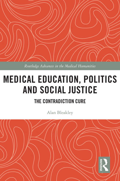 Medical Education, Politics and Social Justice: The Contradiction Cure (Routledge Advances in the Medical Humanities)