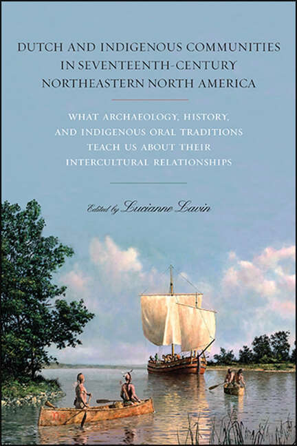 Book cover of Dutch and Indigenous Communities in Seventeenth-Century Northeastern North America: What Archaeology, History, and Indigenous Oral Traditions Teach Us about Their Intercultural Relationships